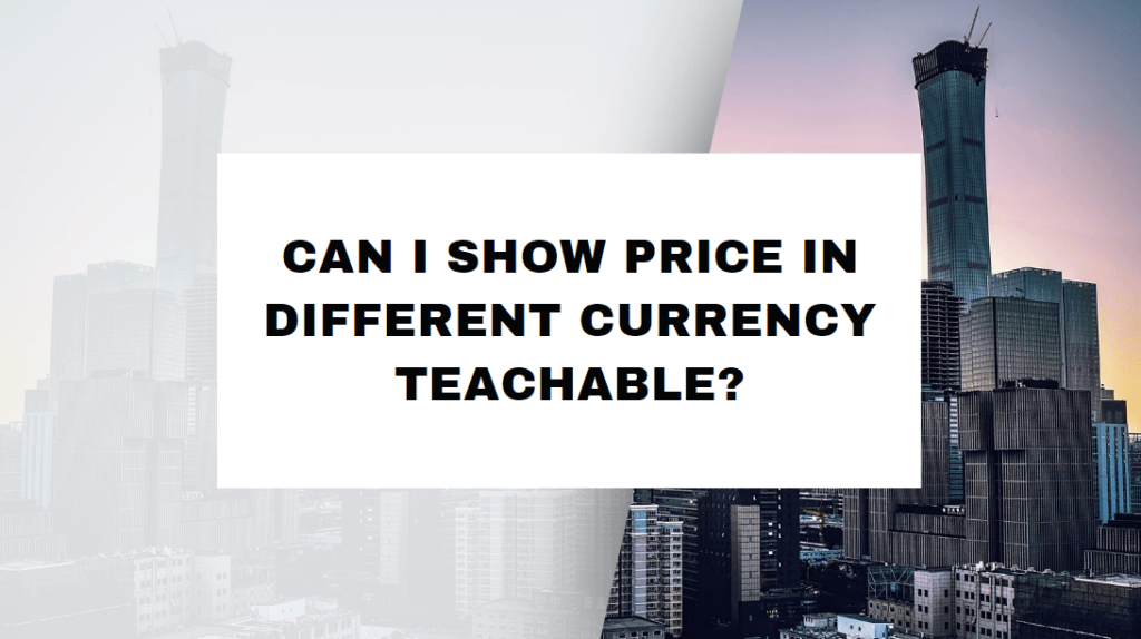 Can-I-Show-Price-in-Different-Currency-Teachable?