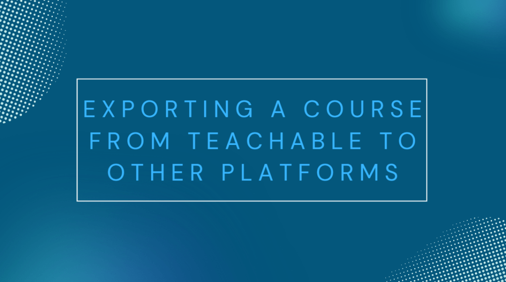 Exporting-a-Course-from-Teachable-to-Other-Platforms